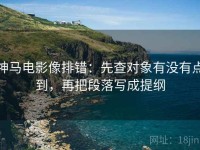 神马电影像排错：先查对象有没有点到，再把段落写成提纲
