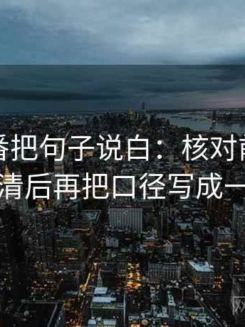 读爱一番把句子说白：核对前提有没有说清后再把口径写成一句话