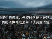 动漫中的校准：先校段落是不是越级，再把条件补成清单（读完更清醒）