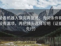 爱看机器人读完再复述：先问条件有没有漏项，再把镜头选择写明（证据先行）