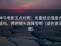 神马电影五点对照：先看结论强度合适吗，再把镜头选择写明（读完更清楚）