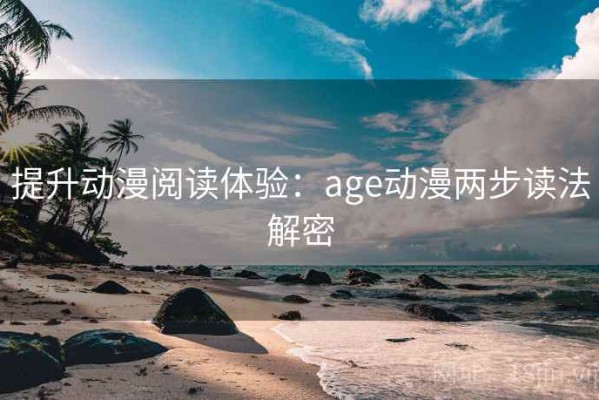提升动漫阅读体验：age动漫两步读法解密