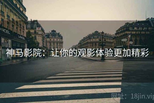 神马影院：让你的观影体验更加精彩