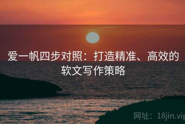 爱一帆四步对照：打造精准、高效的软文写作策略