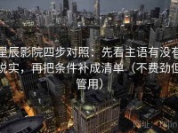 星辰影院四步对照：先看主语有没有说实，再把条件补成清单（不费劲但管用）