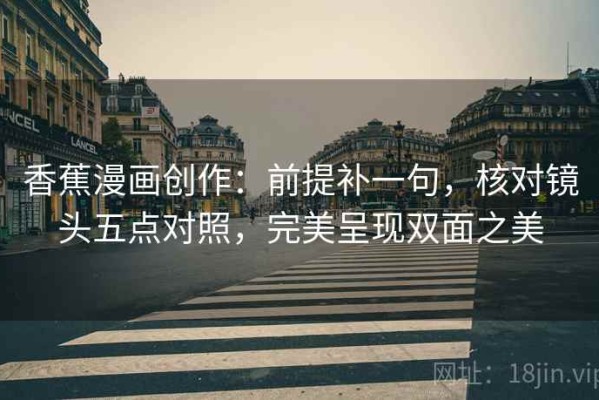 香蕉漫画创作：前提补一句，核对镜头五点对照，完美呈现双面之美