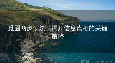 觅圈两步读法：揭开信息真相的关键策略