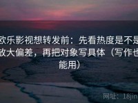 欧乐影视想转发前：先看热度是不是放大偏差，再把对象写具体（写作也能用）