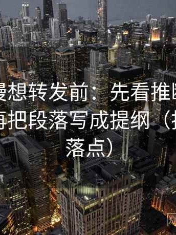 樱花动漫想转发前：先看推断有没有越级，再把段落写成提纲（找准证据落点）