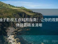 柚子影视五点对照指南：让你的观影体验更精准清晰