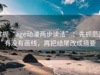 掌握“age动漫两步读法”：先抓范围有没有画线，再把结尾改成摘要