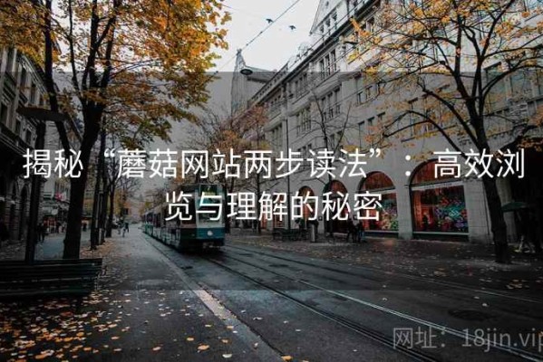 揭秘“蘑菇网站两步读法”：高效浏览与理解的秘密