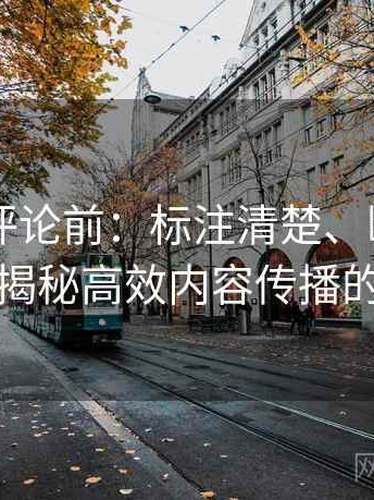 菠萝TV评论前：标注清楚、断开传播链，揭秘高效内容传播的秘诀
