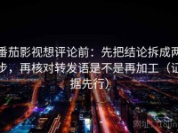 番茄影视想评论前：先把结论拆成两步，再核对转发语是不是再加工（证据先行）