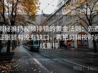 揭秘推特视频排错的黄金法则：先查证据链有没有缺口，再把剪辑按时间线重排
