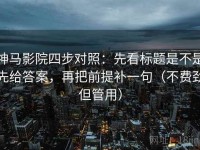 神马影院四步对照：先看标题是不是先给答案，再把前提补一句（不费劲但管用）