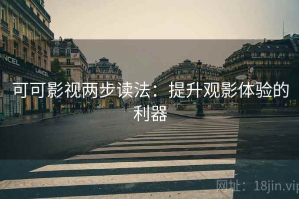 可可影视两步读法：提升观影体验的利器