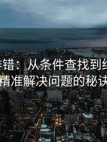 觅圈像排错：从条件查找到结尾摘要，精准解决问题的秘诀