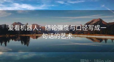爱看机器人：结论强度与口径写成一句话的艺术
