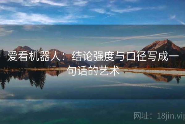 爱看机器人：结论强度与口径写成一句话的艺术