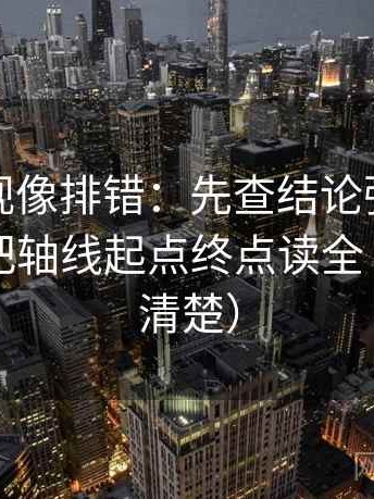 人人影视像排错：先查结论强度合适吗，再把轴线起点终点读全（读完更清楚）