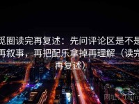 觅圈读完再复述：先问评论区是不是再叙事，再把配乐拿掉再理解（读完再复述）