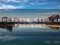 茶杯狐像排错指南：精准调校，从推断跳层到轴线细节