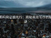 黑料网证据先行：揭秘高效写作的秘诀