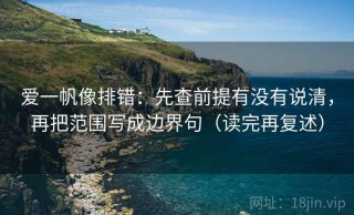 爱一帆像排错：先查前提有没有说清，再把范围写成边界句（读完再复述）