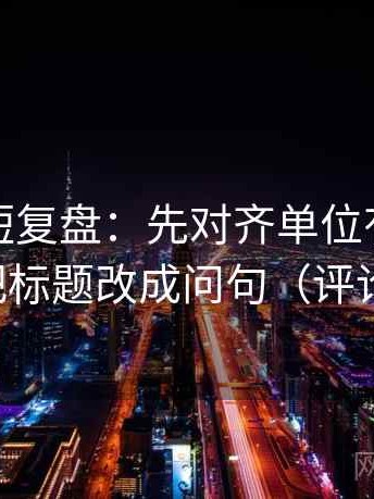 韩漫屋短复盘：先对齐单位有没有漏标，再把标题改成问句（评论也能用）