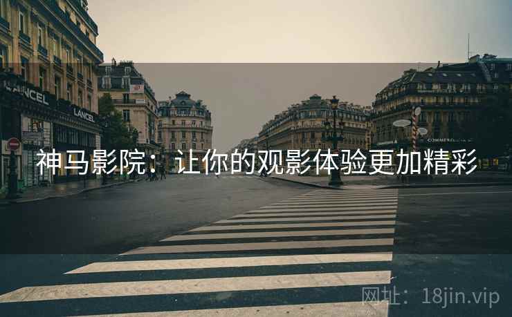 神马影院：让你的观影体验更加精彩