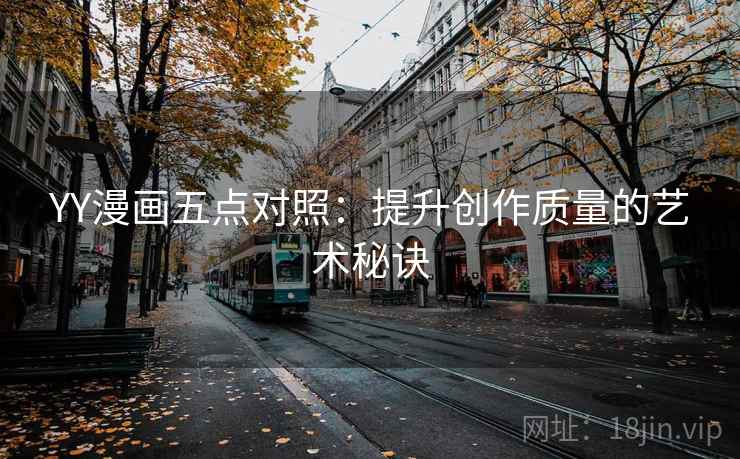 YY漫画五点对照：提升创作质量的艺术秘诀