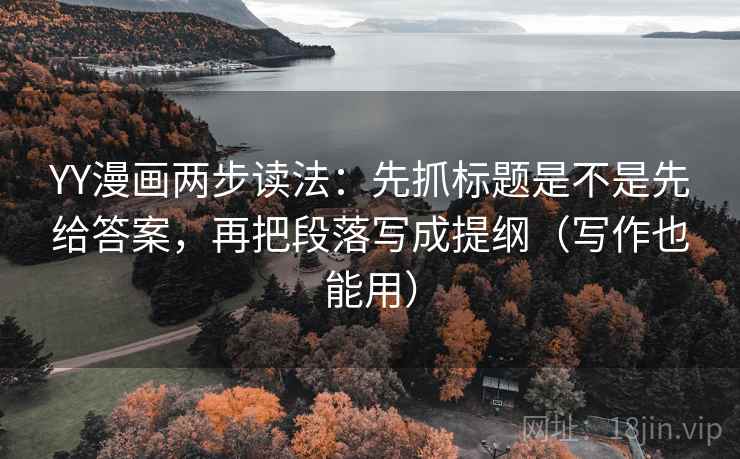 YY漫画两步读法：先抓标题是不是先给答案，再把段落写成提纲（写作也能用）