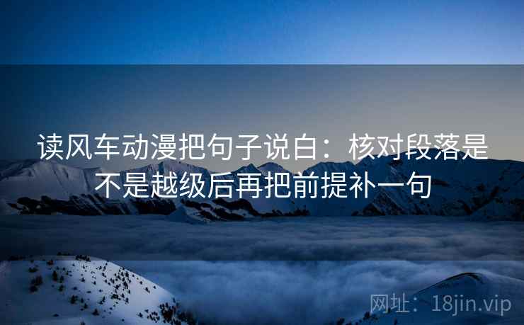 读风车动漫把句子说白：核对段落是不是越级后再把前提补一句